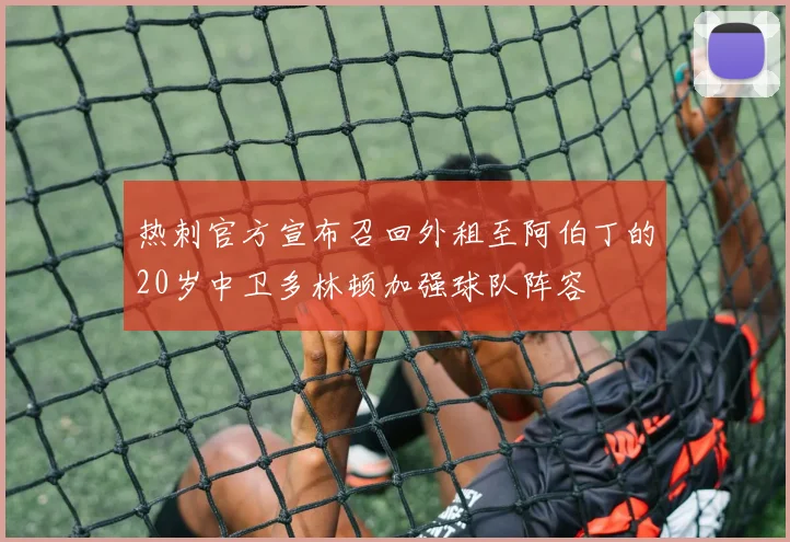 热刺官方宣布召回外租至阿伯丁的20岁中卫多林顿加强球队阵容
