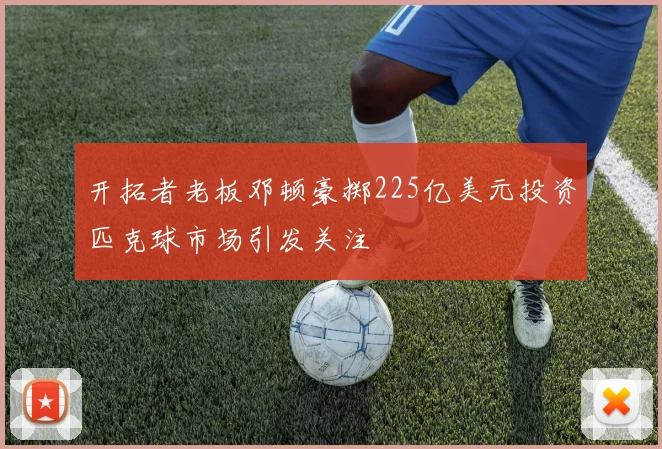 开拓者老板邓顿豪掷225亿美元投资匹克球市场引发关注